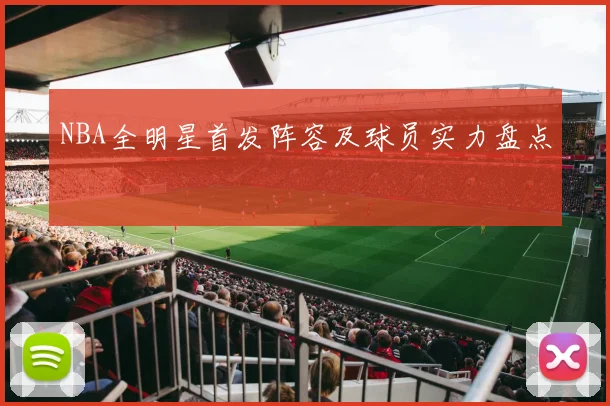 NBA全明星首发阵容及球员实力盘点