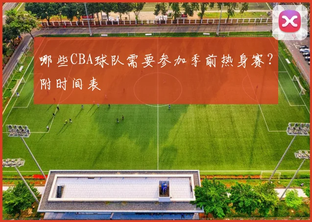 哪些CBA球队需要参加季前热身赛？附时间表