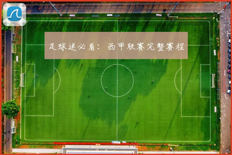 足球迷必看：西甲联赛完整赛程