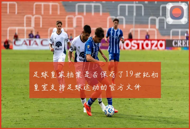 足球皇家档案是否保存了19世纪初皇室支持足球运动的官方文件