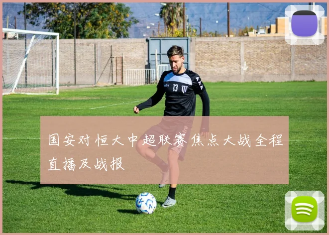 国安对恒大中超联赛焦点大战全程直播及战报